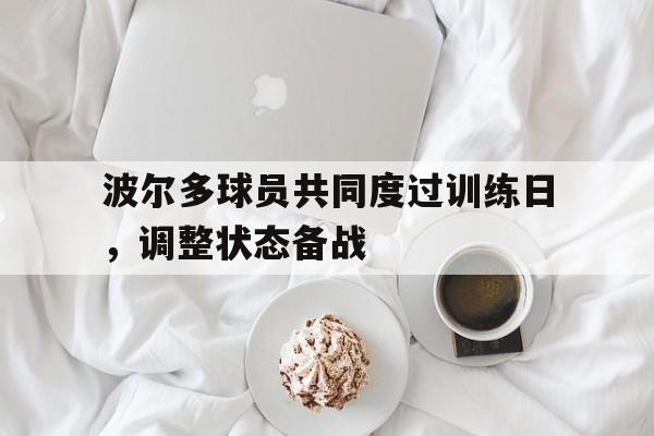 C7娱乐-波尔多球员共同度过训练日，调整状态备战(德约科维奇澳网对手退赛2026)